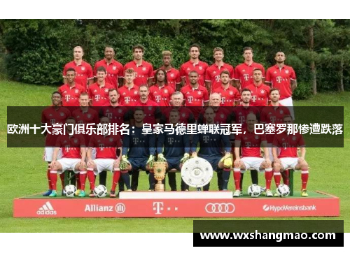 欧洲十大豪门俱乐部排名：皇家马德里蝉联冠军，巴塞罗那惨遭跌落