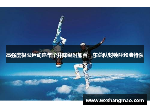高强度极限运动嘉年华升降级附加赛：东莞队封锁呼和浩特队